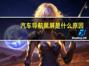 汽车导航黑屏是什么原因