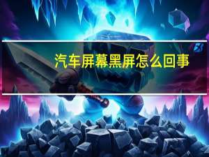 汽车屏幕黑屏怎么回事