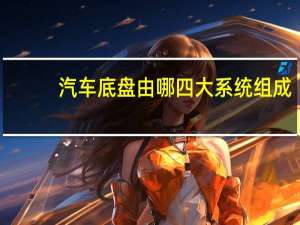 汽车底盘由哪四大系统组成