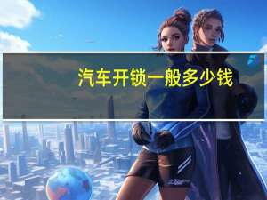 汽车开锁一般多少钱
