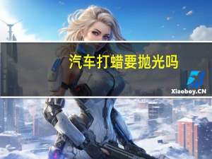 汽车打蜡要抛光吗