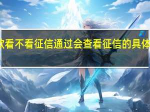 汽车抵押贷款看不看征信 通过会查看征信的具体情况详细内容介绍
