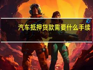 汽车抵押贷款需要什么手续