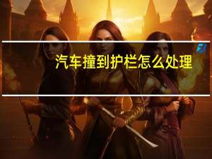 汽车撞到护栏怎么处理