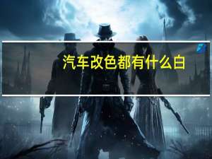 汽车改色都有什么白