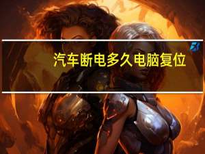汽车断电多久电脑复位
