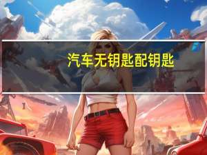 汽车无钥匙配钥匙