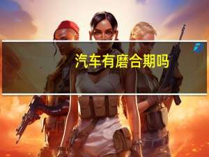 汽车有磨合期吗