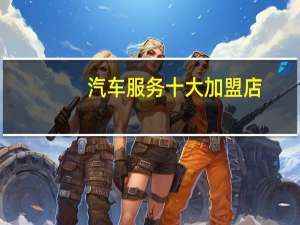 汽车服务十大加盟店