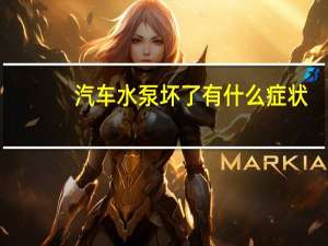 汽车水泵坏了有什么症状