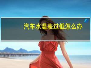 汽车水温表过低怎么办