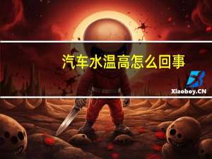 汽车水温高怎么回事