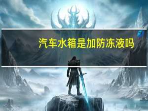 汽车水箱是加防冻液吗