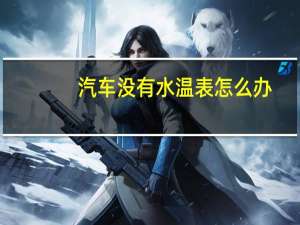 汽车没有水温表怎么办