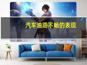 汽车油路不畅的表现