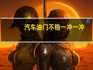 汽车油门不稳一冲一冲