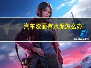 汽车漆面有水泥怎么办