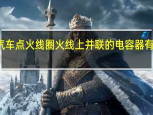 汽车点火线圈火线上并联的电容器有何作用