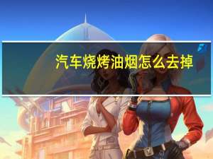 汽车烧烤油烟怎么去掉
