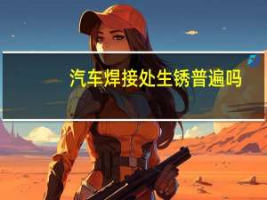 汽车焊接处生锈普遍吗