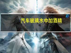 汽车玻璃水中加酒精