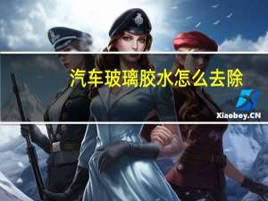 汽车玻璃胶水怎么去除