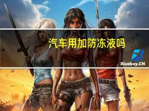 汽车用加防冻液吗