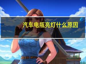 汽车电瓶亮灯什么原因