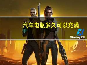 汽车电瓶多久可以充满