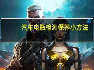 汽车电瓶检测保养小方法