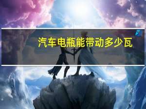 汽车电瓶能带动多少瓦