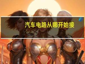 汽车电路从哪开始接