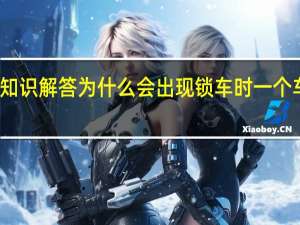 汽车知识解答为什么会出现锁车时一个车门锁不上？