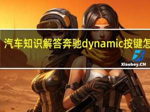 汽车知识解答奔驰dynamic按键怎么用？