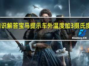 汽车知识解答宝马提示车外温度加3摄氏度是什么意思？