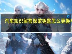 汽车知识解答探歌钥匙怎么更换电池？