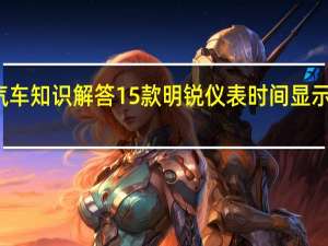 汽车知识解答15款明锐仪表时间显示不正确，其调整方法是什么？