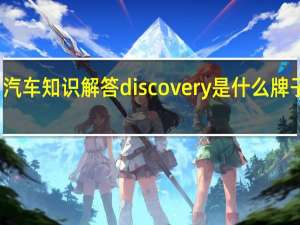 汽车知识解答discovery是什么牌子的车？
