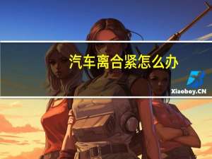 汽车离合紧怎么办