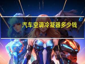 汽车空调冷凝器多少钱