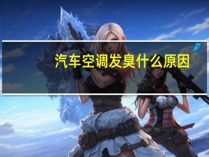 汽车空调发臭什么原因