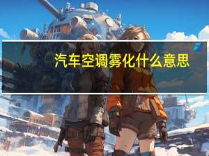 汽车空调雾化什么意思
