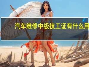 汽车维修中级技工证有什么用