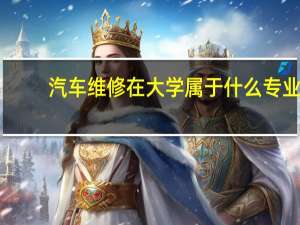 汽车维修在大学属于什么专业