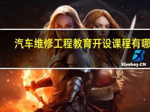 汽车维修工程教育开设课程有哪些