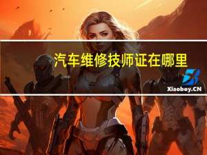 汽车维修技师证在哪里