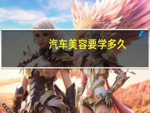 汽车美容要学多久，要学些什么课程
