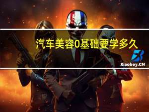 汽车美容0基础要学多久