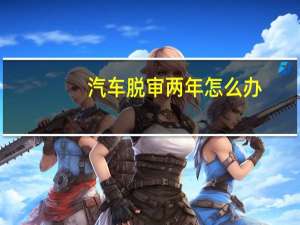 汽车脱审两年怎么办
