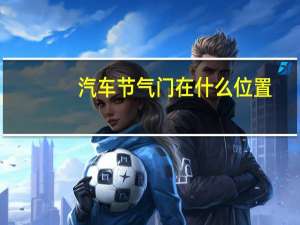 汽车节气门在什么位置